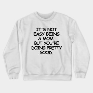 It's not easy being a mom, but you're doing pretty good. Crewneck Sweatshirt